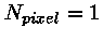$N_{pixel}=1$