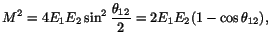 $\displaystyle M^2 = 4E_1E_2\sin^2{\frac{\theta_{12}}{2}} = 2E_1E_2(1-\cos{\theta_{12}}),$