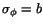 $\sigma_{\phi} = b$