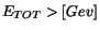 $E_{TOT} > [Gev] $