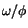 $\omega / \phi$