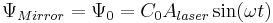 \Psi _{Mirror} = \Psi _0 = C _0 A _{laser} \sin ( \omega t) \,