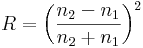 R = \left(\frac{n _2 - n _1}{n _2 + n _1}\right)^2