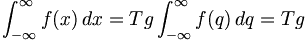 \int_{-\infty}^{\infty} f(x)\, dx = Tg \int_{-\infty}^{\infty} f(q)\, dq = Tg 